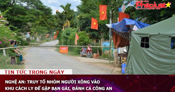 Nghệ An: Truy tố nhóm người xông vào khu cách ly để gặp bạn gái, đánh cả công an