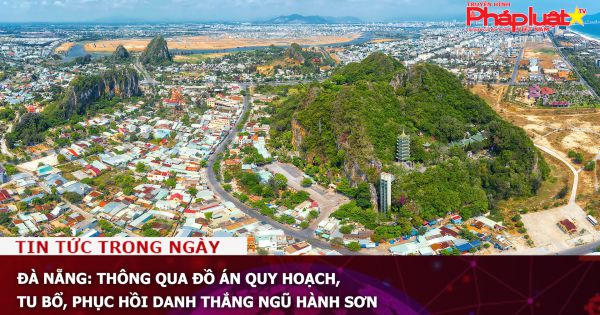Đà Nẵng: Thông qua đồ án quy hoạch, tu bổ, phục hồi danh thắng Ngũ Hành Sơn