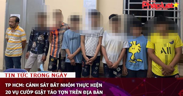 TP HCM: Cảnh sát bắt nhóm thực hiện 20 vụ cướp giật táo tợn trên địa bàn