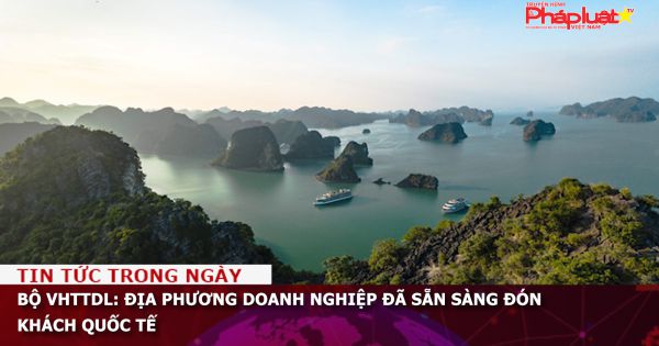 Các địa phương, doanh nghiệp đã sẵn sàng đón khách du lịch quốc tế