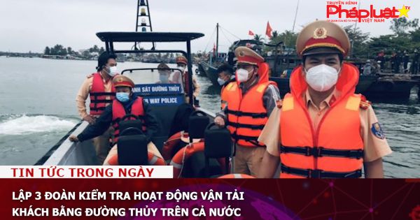 Lập 3 đoàn kiểm tra hoạt động vận tải khách bằng đường thủy trên cả nước