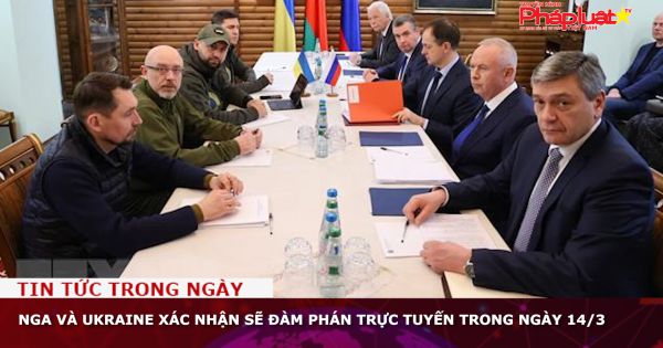 Nga và Ukraine xác nhận sẽ đàm phán trực tuyến trong ngày 14/3