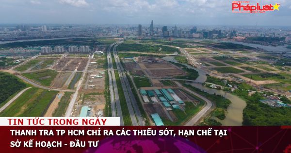 Thanh tra TP HCM chỉ ra các thiếu sót, hạn chế tại Sở Kế hoạch - Đầu tư