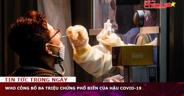 WHO công bố ba triệu chứng phổ biến của hậu Covid-19