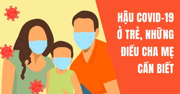 Hậu Covid-19 ở trẻ, những điều cha mẹ cần biết
