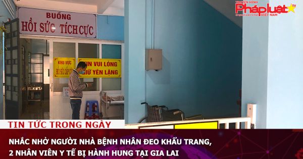 Nhắc nhở người nhà bệnh nhân đeo khẩu trang, 2 nhân viên y tế bị hành hung tại Gia Lai