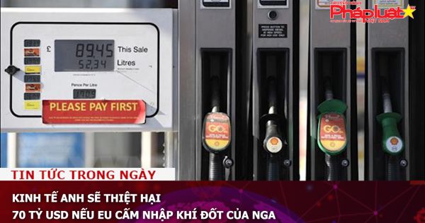 Kinh tế Anh sẽ thiệt hại 70 tỷ USD nếu EU cấm nhập khí đốt của Nga
