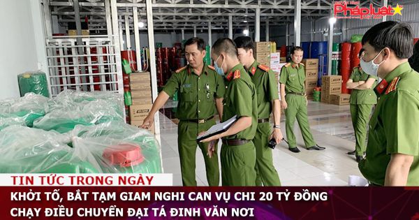 Khởi tố, bắt tạm giam nghi can vụ chi 20 tỷ đồng chạy điều chuyển Đại tá Đinh Văn Nơi