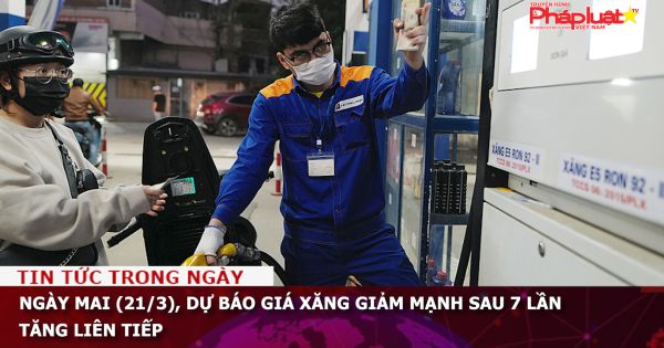 Ngày mai (21/3), dự báo giá xăng giảm mạnh sau 7 lần tăng liên tiếp