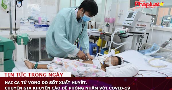 Hai ca tử vong do sốt xuất huyết, chuyên gia khuyến cáo đề phòng nhầm với COVID-19