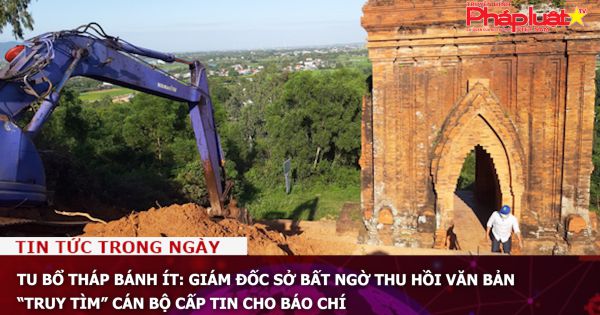 Tu bổ Tháp Bánh Ít: Giám đốc sở bất ngờ thu hồi văn bản “truy tìm” cán bộ cấp tin cho báo chí