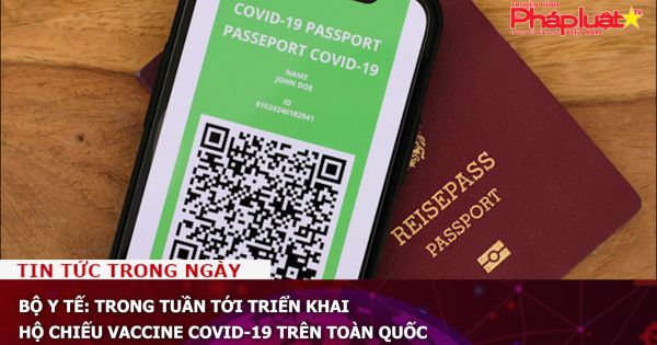 Bộ Y tế: Trong tuần tới triển khai hộ chiếu vaccine Covid-19 trên toàn quốc