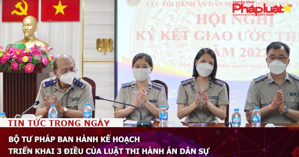 Bộ Tư pháp ban hành Kế hoạch triển khai 3 điều của Luật Thi hành án dân sự