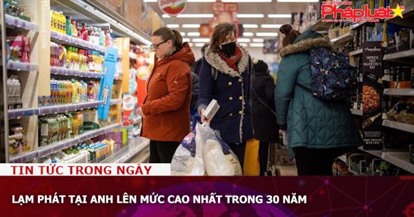 Lạm phát tại Anh lên mức cao nhất trong 30 năm