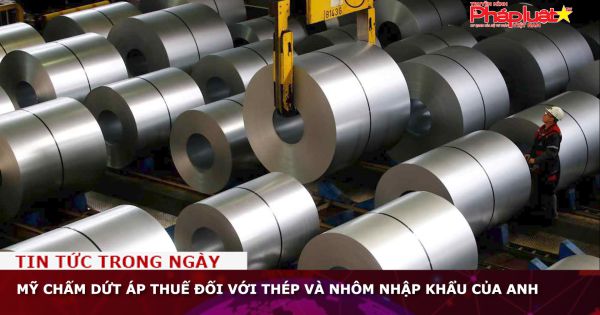 Mỹ chấm dứt áp thuế đối với thép và nhôm nhập khẩu của Anh