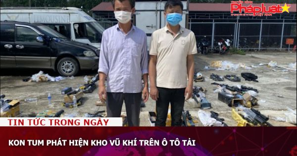 Kon Tum phát hiện kho vũ khí trên ô tô tải