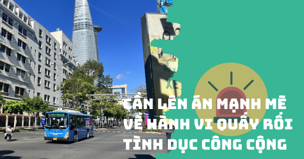 Cần lên án mạnh mẽ về hành vi quấy rối tình dục công cộng