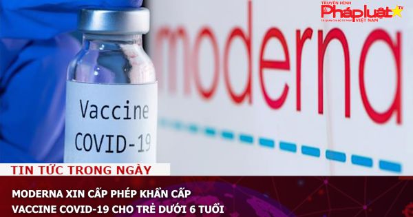 Moderna xin cấp phép khẩn cấp vaccine Covid-19 cho trẻ dưới 6 tuổi