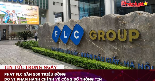 Phạt FLC gần 500 triệu đồng do vi phạm hành chính về công bố thông tin