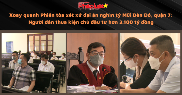 Xoay quanh Phiên tòa xét xử đại án nghìn tỷ Mũi Đèn Đỏ, quận 7: Người dân thua kiện chủ đầu tư hơn 3.100 tỷ đồng
