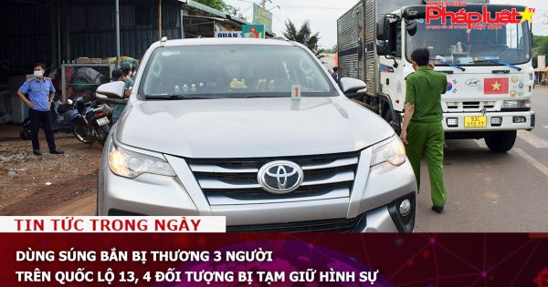 Dùng súng bắn bị thương 3 người trên quốc lộ 13, 4 đối tượng bị tạm giữ hình sự