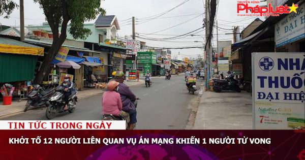 Khởi tố 12 người liên quan vụ án mạng khiến 1 người tử vong