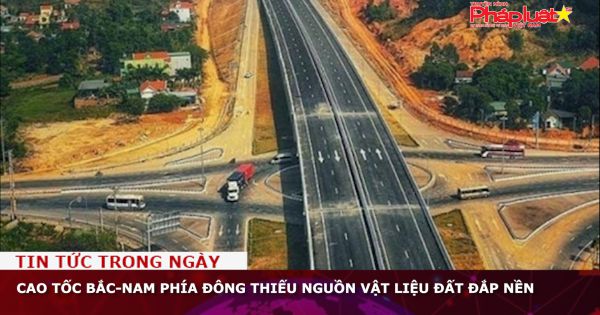 Cao tốc Bắc-Nam phía Đông thiếu nguồn vật liệu đất đắp nền