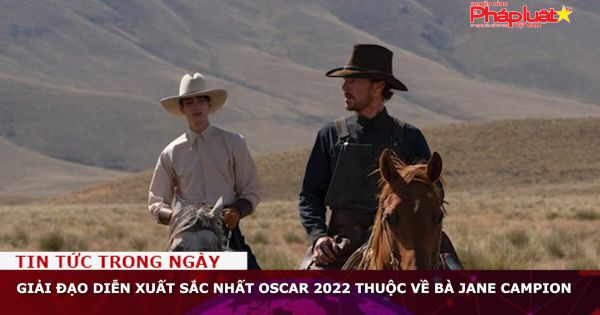 Giải đạo diễn xuất sắc nhất Oscar 2022 thuộc về bà Jane Campion
