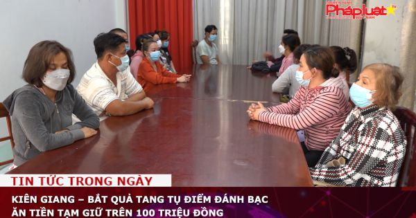 Kiên Giang – Bắt quả tang tụ điểm đánh bạc ăn tiền tạm giữ trên 100 triệu đồng
