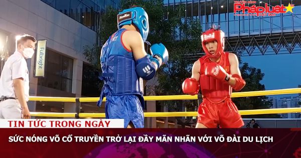 Sức nóng Võ cổ truyền trở lại đầy mãn nhãn với Võ đài Du lịch