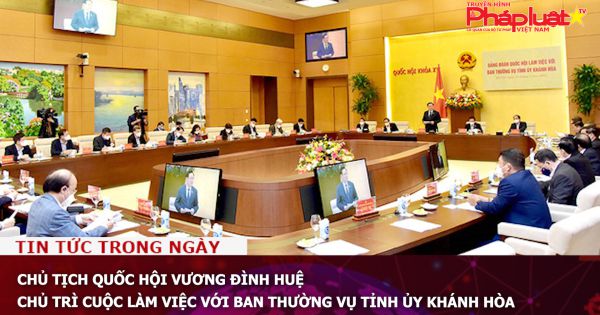 Chủ tịch Quốc hội Vương Đình Huệ chủ trì cuộc làm việc với Ban Thường vụ tỉnh ủy Khánh Hòa