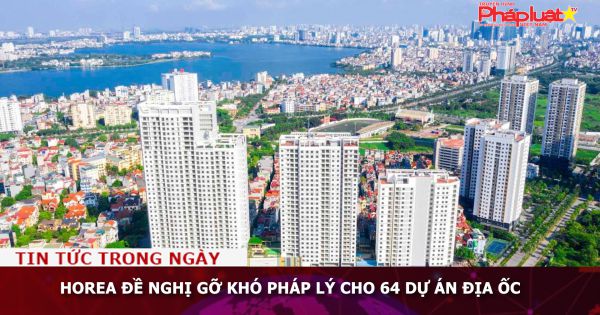 HoREA đề nghị gỡ khó pháp lý cho 64 dự án địa ốc