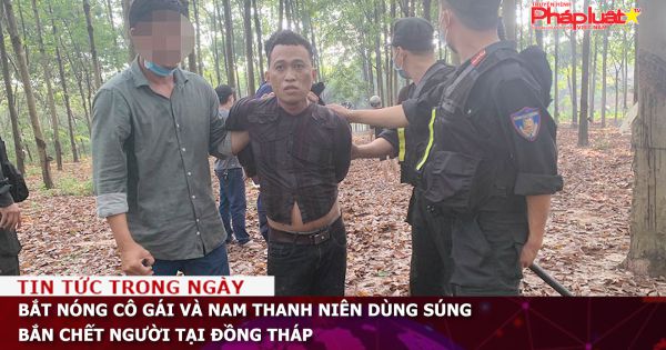 Bắt nóng cô gái và nam thanh niên dùng súng bắn chết người tại Đồng Tháp