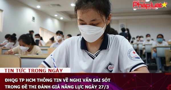ĐHQG TP HCM thông tin về nghi vấn sai sót trong đề thi đánh giá năng lực ngày 27/3