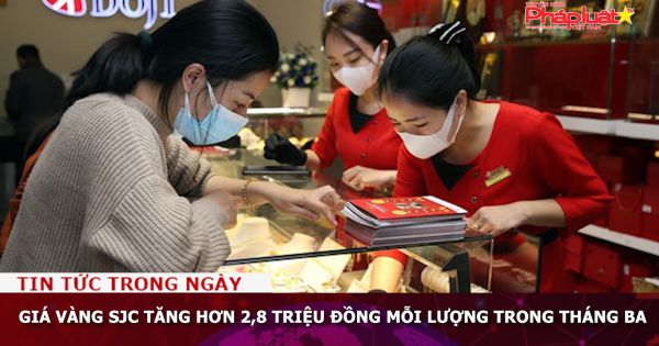 Giá vàng SJC tăng hơn 2,8 triệu đồng mỗi lượng trong tháng Ba
