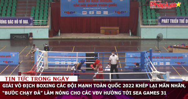 Giải Vô địch Boxing các đội mạnh toàn quốc 2022 khép lại mãn nhãn, “bước chạy đà” làm nóng cho các VĐV hướng tới SEA Games 31
