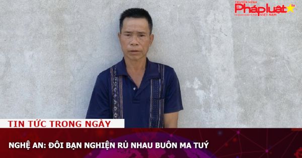 Nghệ An: Đôi bạn nghiện rủ nhau buôn ma tuý