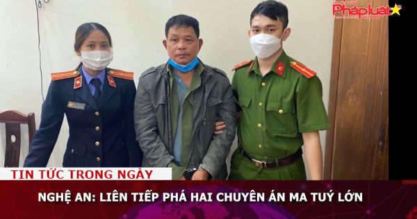 Nghệ An: Liên tiếp phá hai chuyên án ma tuý lớn
