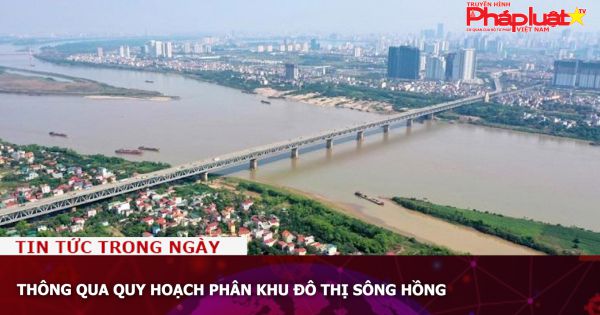 Thông qua quy hoạch phân khu đô thị sông Hồng