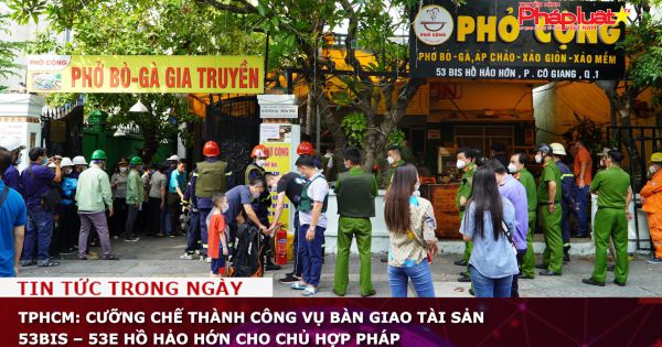 TPHCM: Cưỡng chế thành công vụ bàn giao tài sản 53Bis – 53E Hồ Hảo Hớn cho chủ hợp pháp