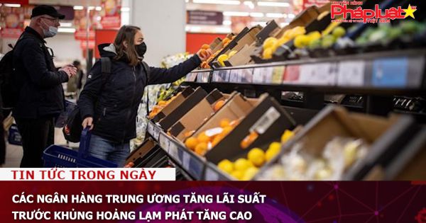 Các ngân hàng trung ương tăng lãi suất trước khủng hoảng lạm phát tăng cao