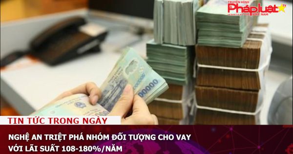 Nghệ An triệt phá nhóm đối tượng cho vay với lãi suất 108-180%/năm