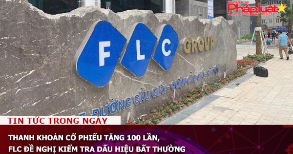Thanh khoản cổ phiếu tăng 100 lần, FLC đề nghị kiểm tra dấu hiệu bất thường