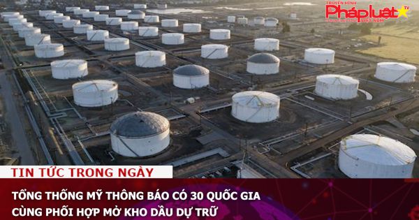 Tổng thống Mỹ thông báo có 30 quốc gia cùng phối hợp mở kho dầu dự trữ