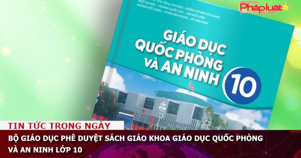 Bộ GD-ĐT phê duyệt sách giáo khoa Giáo dục quốc phòng và an ninh lớp 10