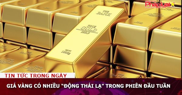 Giá vàng có nhiều “động thái lạ” trong phiên đầu tuần