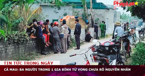 Cà Mau: Ba người trong 1 gia đình tử vong chưa rõ nguyên nhân