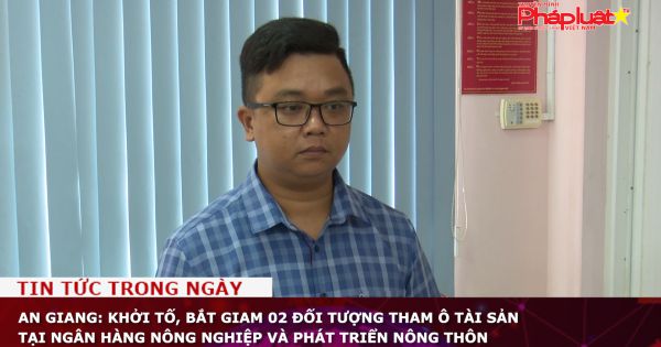 An Giang: Khởi tố, bắt giam 02 đối tượng tham ô tài sản tại Ngân hàng Nông nghiệp và Phát triển Nông thôn