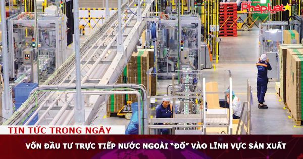 Vốn đầu tư trực tiếp nước ngoài “đổ” vào lĩnh vực sản xuất