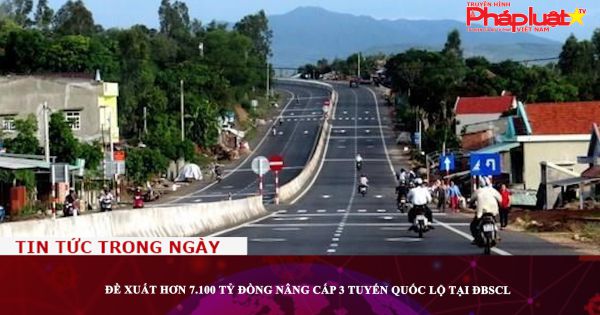 Đề xuất hơn 7.100 tỷ đồng nâng cấp 3 tuyến Quốc lộ tại ĐBSCL